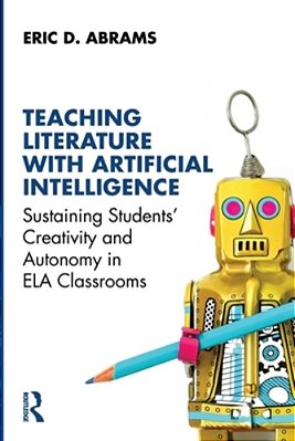 Teaching Literature With Artificial Intelligence: Sustaining Students' Creativity And Autonomy In Ela Classrooms-..