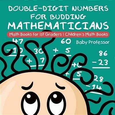 Double-Digit Numbers For Budding Mathematicians - Math Books For 1ST Graders Children's Math Books-..