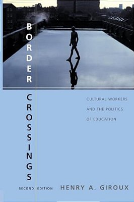Border Crossings: Cultural Workers And The Politics Of Education-..