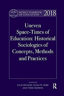 World Yearbook Of Education 2018: Uneven Space-Times Of Education: Historical Sociologies Of Concepts, Methods And Practices-..