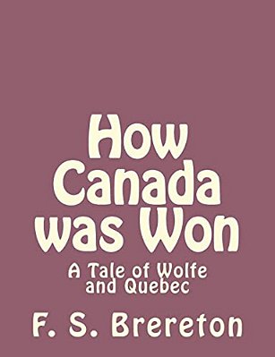 How Canada Was Won: A Tale Of Wolfe And Quebec-..