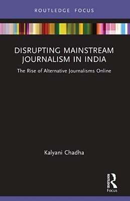Disrupting Mainstream Journalism In India: The Rise Of Alternative Journalisms Online-..
