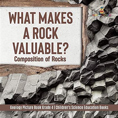 What Makes A Rock Valuable?: Composition Of Rocks Geology Picture Book Grade 4 Children's Science Education Books-..
