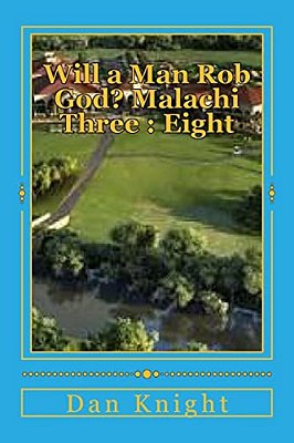 Will A Man Rob God? Malachi Three: Eight: The Book Of Malachi And Third Chapter Revealed-..