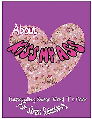 About Kiss My Ass: Outstanding Swear Words To Color For Stress Releasing-..