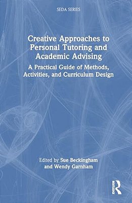 Creative Approaches To Personal Tutoring And Academic Advising: A Practical Guide Of Methods, Activities, And Curriculum Design-..