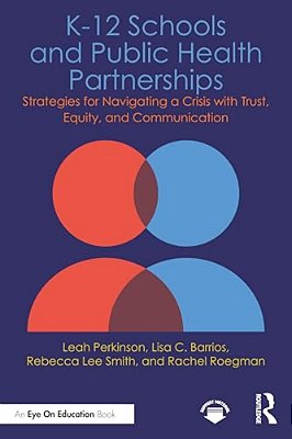 K-12 Schools And Public Health Partnerships: Strategies For Navigating A Crisis With Trust, Equity, And Communication-..