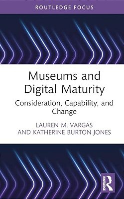 Museums And Digital Maturity: Consideration, Capability, And Change-..