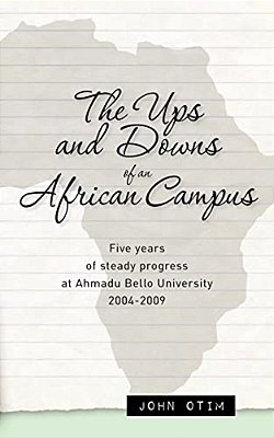 The Ups And Downs Of An African Campus: Five Years Of Steady Progress At Ahmadu Bello University 2004-2009-..