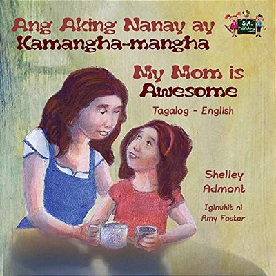 Ang Aking Nanay Ay Kamangha-Mangha My Mom Is Awesome: Tagalog English Bilingual Edition-..