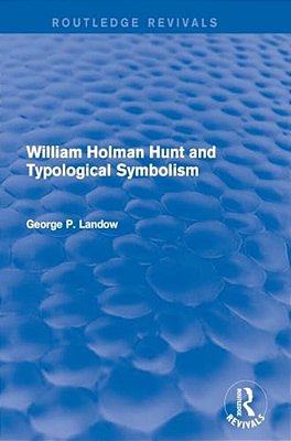 William Holman Hunt And Typological Symbolism (Routledge Revivals)-..
