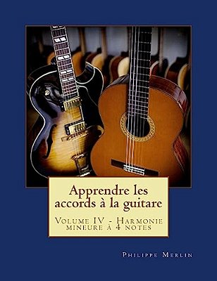 Apprendre Les Accords À La Guitare: Volume IV - Harmonie Mineure À 4 Notes-..