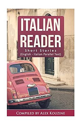 Italian Reader - Short Stories (English-Italian Parallel Text): Elementary To Intermediate (A2-B1)-..