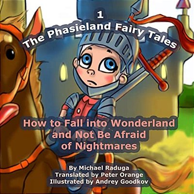 The Phasieland Fairy Tales - 1: How To Fall Into Wonderland And Not Be Afraid Of Nightmares-..