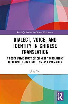 Dialect, Voice, And Identity In Chinese Translation: A Descriptive Study Of Chinese Translations Of Huckleberry Finn, Tess, And Pygmalion-..