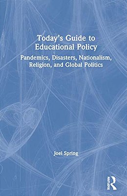 Today's Guide To Educational Policy: Pandemics, Disasters, Nationalism, Religion, And Global Politics-..