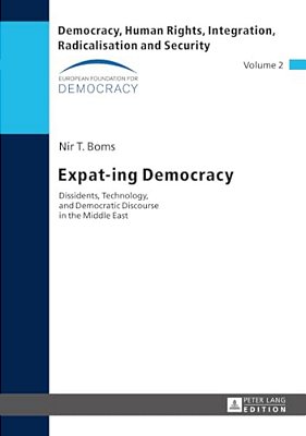 Expat-Ing Democracy: Dissidents, Technology, And Democratic Discourse In The Middle East-..