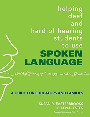 Helping Deaf And Hard Of Hearing Students To Use Spoken Language: A Guide For Educators And Families-..