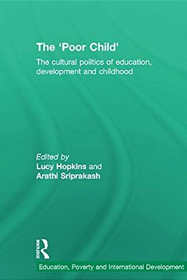 The 'Poor Child': The Cultural Politics Of Education, Development And Childhood-..