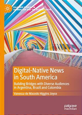 Digital-Native News In South America: Building Bridges With Diverse Audiences In Argentina, Brazil And Colombia-..
