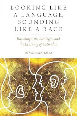 Looking Like A Language, Sounding Like A Race: Raciolinguistic Ideologies And The Learning Of Latinidad-..