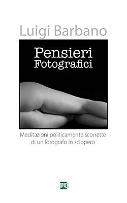 Pensieri Fotografici: Meditazoini Politicamente Scorrette Di Un Fotografo In Sciopero-..
