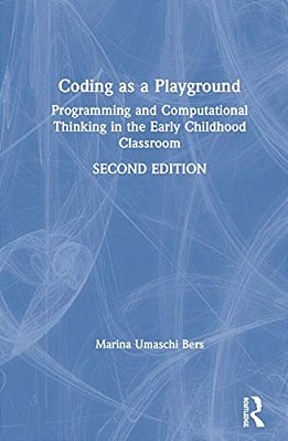 Coding As A Playground: Programming And Computational Thinking In The Early Childhood Classroom-..