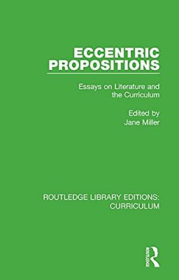 Eccentric Propositions: Essays On Literature And The Curriculum-..