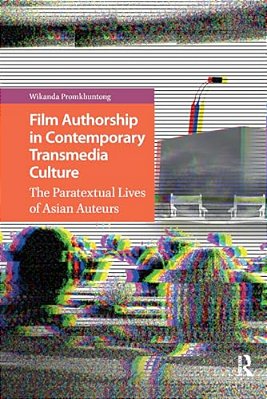 Film Authorship In Contemporary Transmedia Culture: The Paratextual Lives Of Asian Auteurs-..
