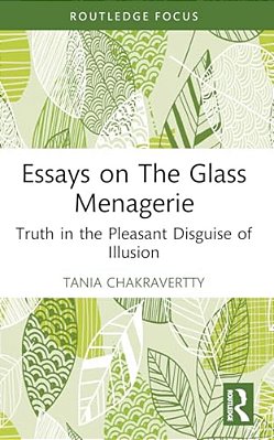 Essays On The Glass Menagerie: Truth In The Pleasant Disguise Of Illusion-..