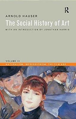 Social History Of Art, Volume 4: Naturalism, Impressionism, The Film Age-..