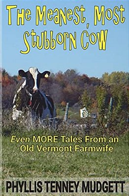 The Meanest, Most Stubborn Cow: Even More Tales From An Old Vermont Farmwife-..