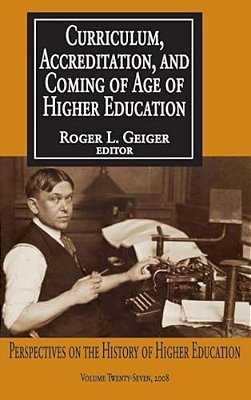 Curriculum, Accreditation And Coming Of Age Of Higher Education: Perspectives On The History Of Higher Education-..