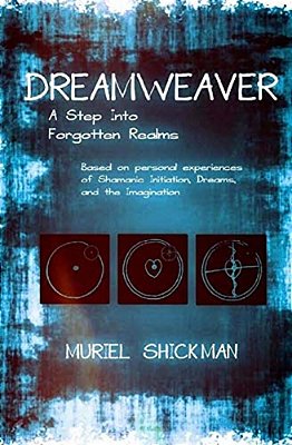 Dreamweaver: A Step Into Forgotten Realms: Based On Personal Experiences Of Shamanic Initiation, Dreams, And The Imagination-..