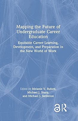 Mapping The Future Of Undergraduate Career Education: Equitable Career Learning, Development, And Preparation In The New World Of Work-..