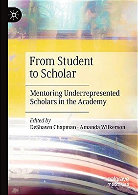 From Student To Scholar: Mentoring Underrepresented Scholars In The Academy-..