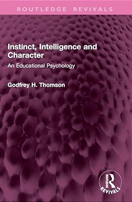Instinct, Intelligence And Character: An Educational Psychology-..