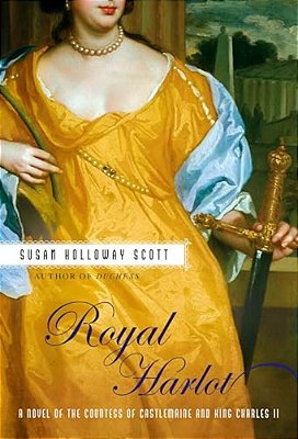Royal Harlot: A Novel Of The Countess Castlemaine And King Charles II-..