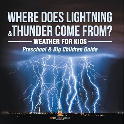 Where Does Lightning & Thunder Come From? Weather For Kids (Preschool & Big Children Guide)-..