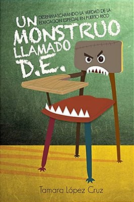 Un Monstruo Llamado D. E.: Desenmascarando La Verdad De La Educacion Especial En Puerto Rico-..