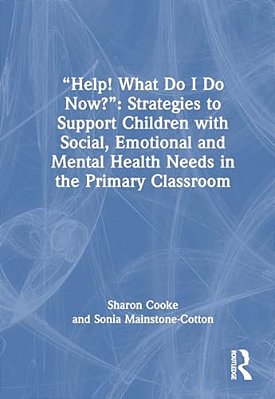 "Help! What Do I Do Now?": Strategies To Support Children With Social, Emotional And Mental Health Needs In The Primary Classroom-..