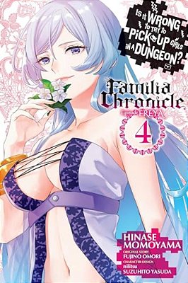 Is It Wrong To Try To Pick Up Girls In A Dungeon? Familia Chronicle Episode Freya, Vol. 4 (Manga)-..