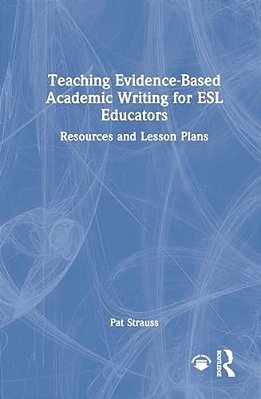 Teaching Evidence-Based Academic Writing For Esl Educators: Resources And Lesson Plans-..