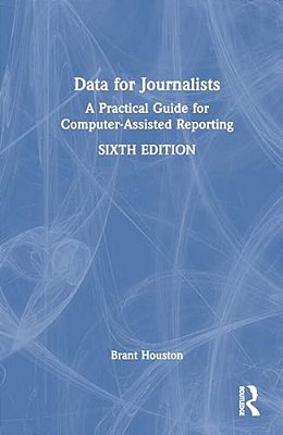 Data For Journalists: A Practical Guide For Computer-Assisted Reporting-..