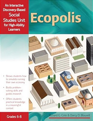 Ecopolis: An Interactive Discovery-Based Social Studies Unit For High-Ability Learners (Grades 6-8)-..