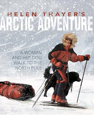 Helen Thayer's Arctic Adventure: A Woman And A Dog Walk To The North Pole-..