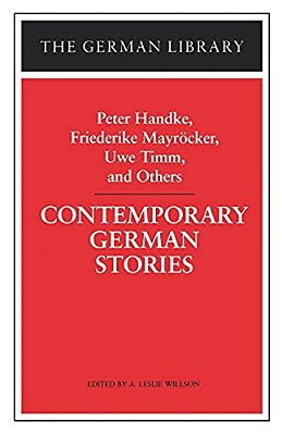 Contemporary German Stories: Peter Handke, Friederike Mayracker, Uwe Timm, And Others-..