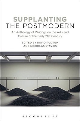 Supplanting The Postmodern: An Anthology Of Writings On The Arts And Culture Of The Early 21St Century-..