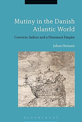 Mutiny In The Danish Atlantic World: Convicts, Sailors And A Dissonant Empire-..