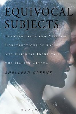 Equivocal Subjects: Between Italy And Africa -- Constructions Of Racial And National Identity In The Italian Cinema-..